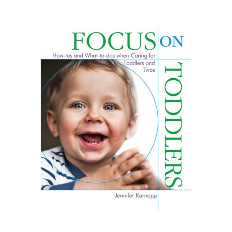 Focus on Toddlers: How-tos and What-to-dos when Caring for Young Children